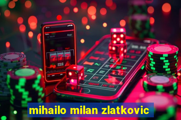 mihailo milan zlatkovic